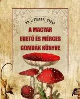 A magyar ehető és mérges gombák könyve - Dr. Gyula Istvánffi