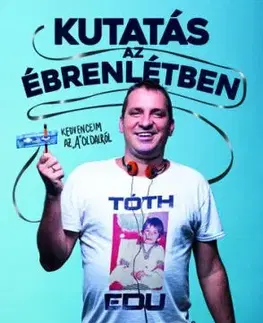 Kutatás az ébrenlétben - Edu Tóth