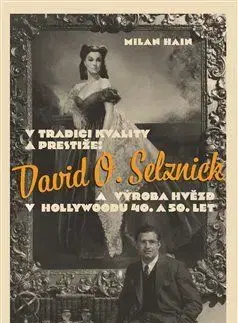 V tradici kvality a prestiže: David O. Selznick a výroba hvězd v Hollywoodu 40. a 50. let - Milan Hain