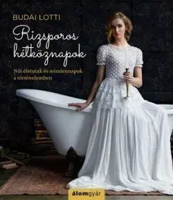Rizsporos hétköznapok - Női életutak és mindennapok a történelemben - Lotti Budai