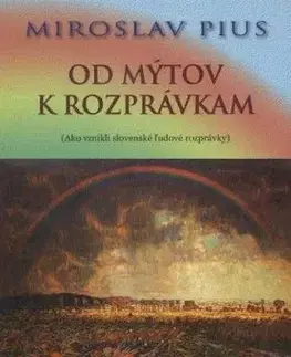 Od mýtov k rozprávkam - ako vznikli slovenské ľudové rozprávky - Pius Miroslav