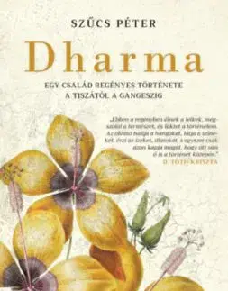 Dharma - Egy család regényes története a Tiszától a Gangeszig - Péter Szűcs