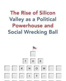 The Know It Alls The Rise of Silicon Valley as a Political Powerhouse and Social Wrecking Ball - Noam Cohen