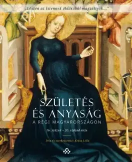 Születés és anyaság a régi Magyarországon - 16 -20. század eleje - Lilla Krász