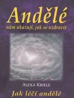 Andělé nám ukazují, jak se uzdravit - Alexa Kriele