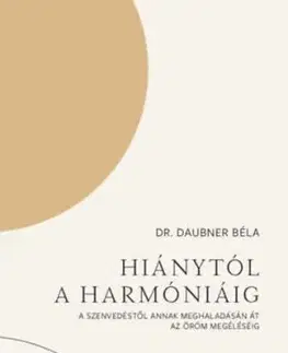 Hiánytól a harmóniáig - A szenvedéstől annak meghaladásán át az öröm megéléséig - Daubner Béla
