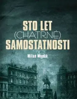 Sto let (chatrné) samostatnosti - Milan Macák
