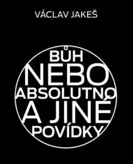 Bůh nebo absolutno a jiné povídky - Václav Jakeš