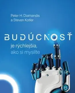 Budúcnosť je rýchlejšia, ako si myslíte - Peter H. Diamandis, Steven Kotler