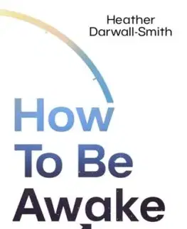 How To Be Awake (So You Can Sleep Through the Night) - Heather Darwall-Smith