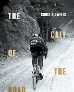 The Call Of The Road: A Complete History Of Cycle Road Racing - Chris Sidwells