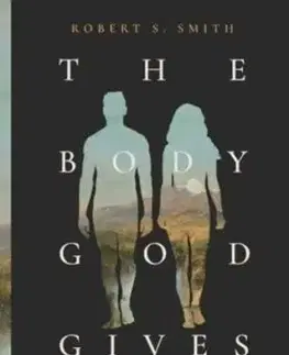 The Body God Gives - Robert S. Smith