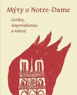 Mýty o Notre-Dame. Gotika, imperialismus a národ - Ivan Foletti, Adrien Palladino