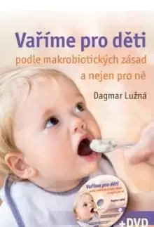 Vaříme pro děti podle makrobiotických zásad + DVD - Dagmar Lužná