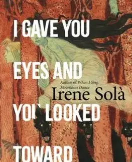 I Gave You Eyes and You Looked Toward Darkness - Irene Solá
