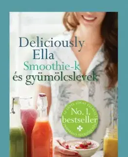 Deliciously Ella - Smoothie-k és gyümölcslevek - Ella Woodwardová Mills