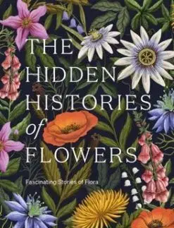 The Hidden Histories of Flowers - Maddie Bailey, Alice Bailey