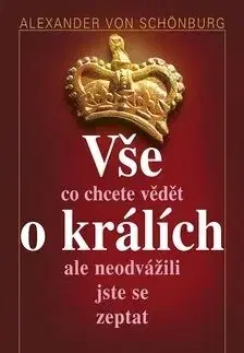 Vše co chcete vědět o králích ale neodvážili jste se zeptat - Alexander von Schönburg