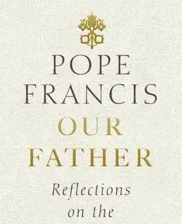 Our Father: Reflections on the Lords Prayer - Pope Francis