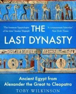 The Last Dynasty: Ancient Egypt from Alexander the Great to Cleopatra - Toby Wilkinson