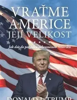 Vraťme Americe její velikost - Donald J. Trump