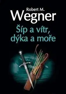 Šíp a vítr, dýka a moře - Robert M. Wegner