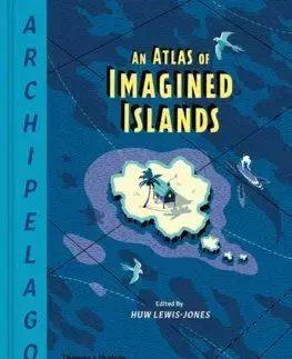 Archipelago: An Atlas of Imagined Islands - Huw Lewis-Jones
