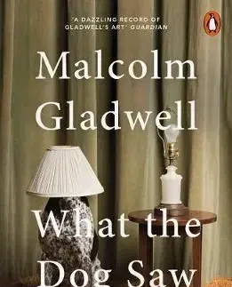 What the Dog Saw - And Other Adventures - Malcolm Gladwell