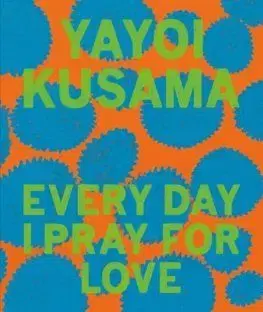 Yayoi Kusama: Every Day I Pray for Love - Kusama Yayoi