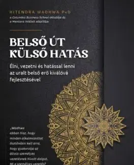 Belső út, külső hatás - Élni, vezetni és hatással lenni az uralt belső erő kiválóvá fejlesztésével - Wadhwa Hitendra