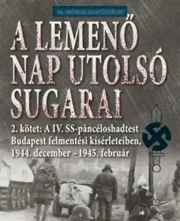 A lemenő Nap utolsó sugarai 2. kötet - A IV. SS-páncéloshadtest Budapest felmentési kísérleteiben, 1944. december - 1945. február - Douglas E. Nash