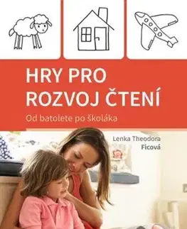 Hry pro rozvoj čtení: Od batolete po školáka - Lenka Theodora Ficová
