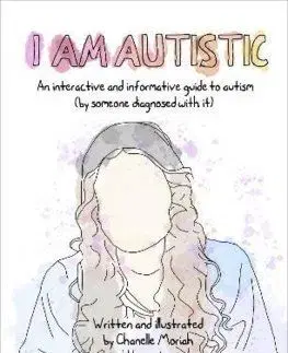 I Am Autistic : An interactive and informative guide to autism (by someone diagnosed with it) - Chanelle Moriah