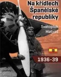 Na křídlech Španělské republiky 1936-1939 - Svatopluk Matyáš