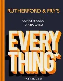 Rutherford and Fry’s Complete Guide to Absolutely Everything (Abridged) - Adam Rutherford, Hannah Fry