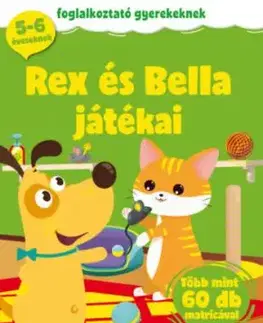 Rex és Bella játékai - Foglalkoztató gyerekeknek - több mint 60 db matricával - 5-6 éveseknek