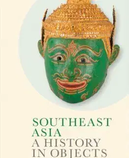 Southeast Asia: A History in Objects (British Museum) - Alexandra Green