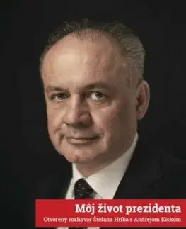 Môj život prezidenta: Otvorený rozhovor Štefana Hríba s Andrejom Kiskom - Štefan Hríb