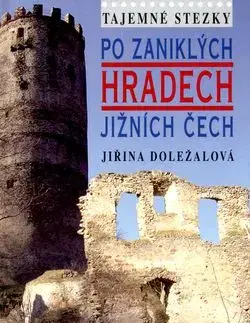 Tajemné stezky Po zaniklých hradech Jižních Čech - Jiřina Doležalová