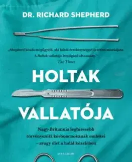 Holtak vallatója - Nagy-Britannia eleghíresebb törvényszéki kórboncnokának emlékei - avagy élet a halál közben - Richard Shepherd