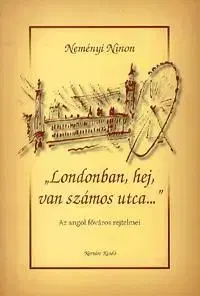 Londonban, hej, van számos utca... - Ninon Neményi