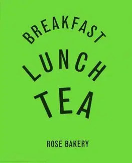 Breakfast, Lunch, Tea: The Many Little Meals of Rose Bakery - Rose Carrarini