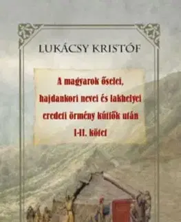 A magyarok őselei, hajdankori nevei és lakhelyei eredeti örmény kútfők után I-II kötet - Kristóf Lukácsy