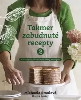Takmer zabudnuté recepty 2: Klenoty rakúsko-uhorskej kuchyne - Michaela Smolová