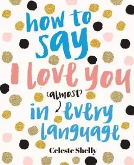 How to Say I Love You in (Almost) Every Language - Celeste Shelley