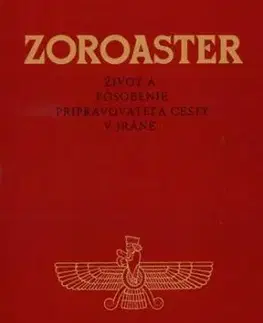 Zoroaster - Život a pôsobenie pripravovateľa cesty v Iráne