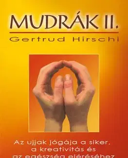 Mudrák II. - Az ujjak jógája a siker, a kreativitás és az egészség eléréséhez - Gertrud Hirschi