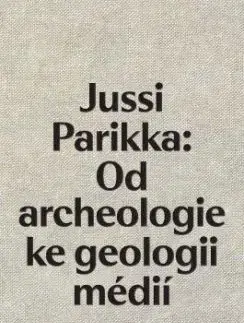 Jussi Parikka: Od archeologie ke geologii médií - Martin Charvát