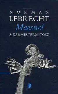 Maestro! A karmestermítosz - Norman Lebrecht