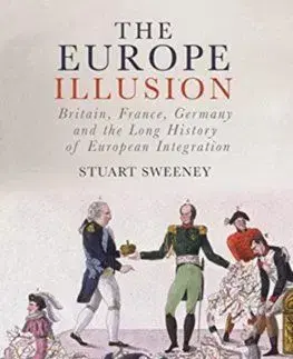 Europe Illusion: Britain, France, Germany and the Long History of European Integration - Stuart Sweeney